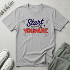 Start Where You Are T-Shirt