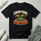 Grow Now Panic Later T-Shirt