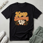 Keep Showing Up T-Shirt