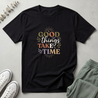 Good Things Take Time T-Shirt
