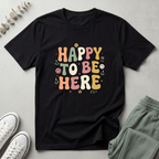 Happy To Be Here T-Shirt