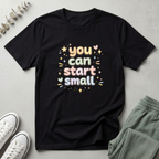 You Can Start Small T-Shirt