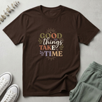 Good Things Take Time T-Shirt