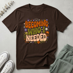 Becoming Who I Needed T-Shirt