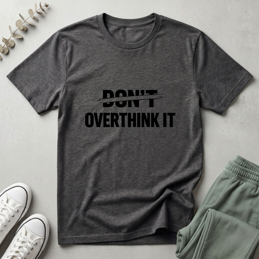 Don't Overthink It T-Shirt