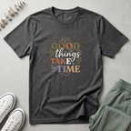 Good Things Take Time T-Shirt