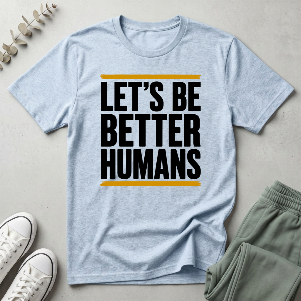 Let's Be Better Humans T-Shirt