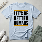 Let's Be Better Humans T-Shirt