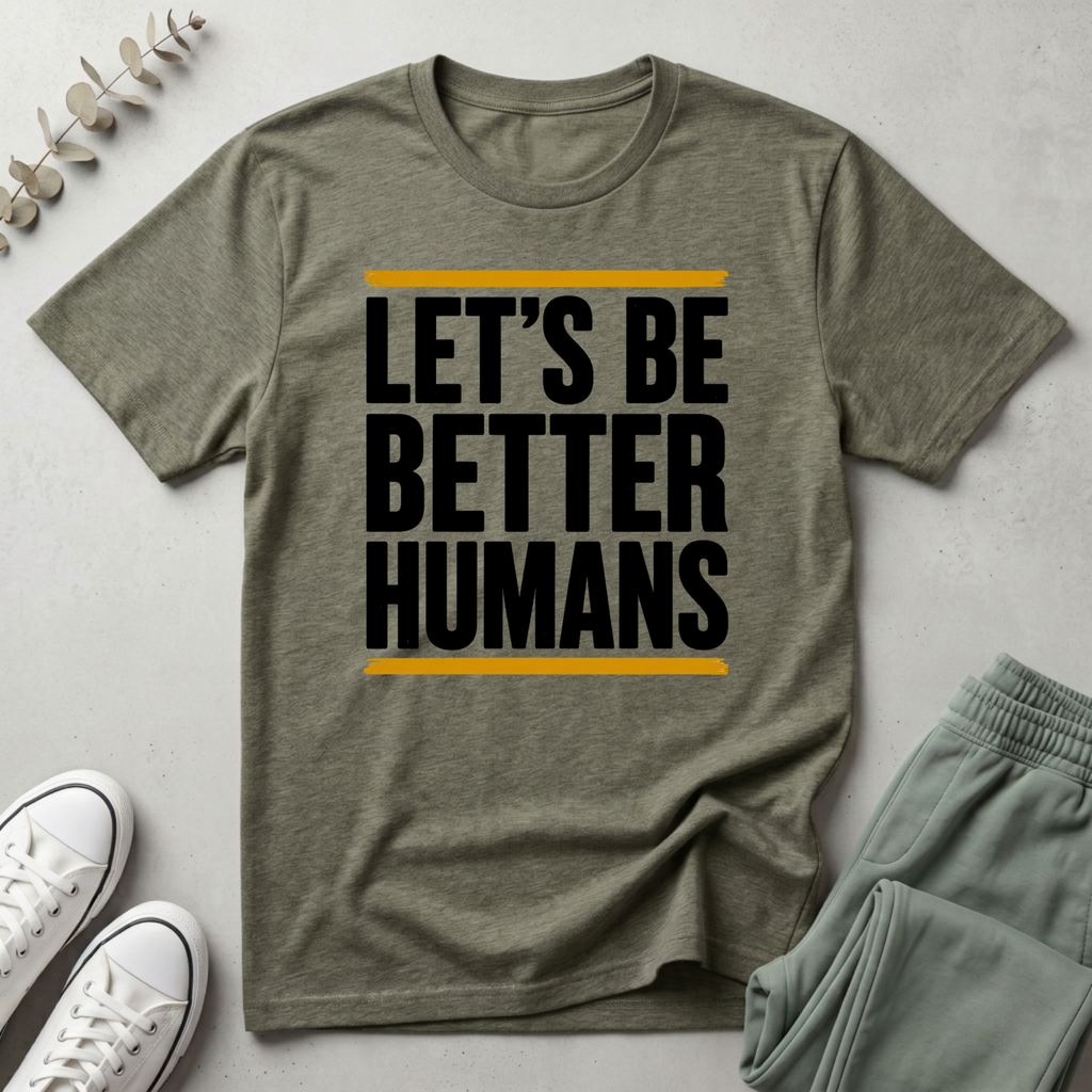 Let's Be Better Humans T-Shirt