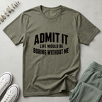 Life Boring Without Me T-Shirt