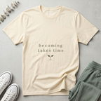 Becoming Takes Time T-Shirt