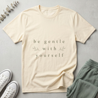 Be Gentle With Yourself T-Shirt
