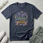 I'll Get There Gently T-Shirt