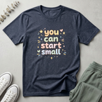 You Can Start Small T-Shirt