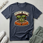 Grow Now Panic Later T-Shirt