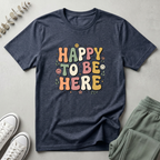 Happy To Be Here T-Shirt