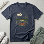 Keep Planting Seeds T-Shirt