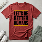 Let's Be Better Humans T-Shirt