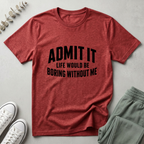 Life Boring Without Me T-Shirt