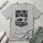 Sometimes Motivation Finds You T-Shirt