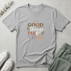 Good Things Take Time T-Shirt