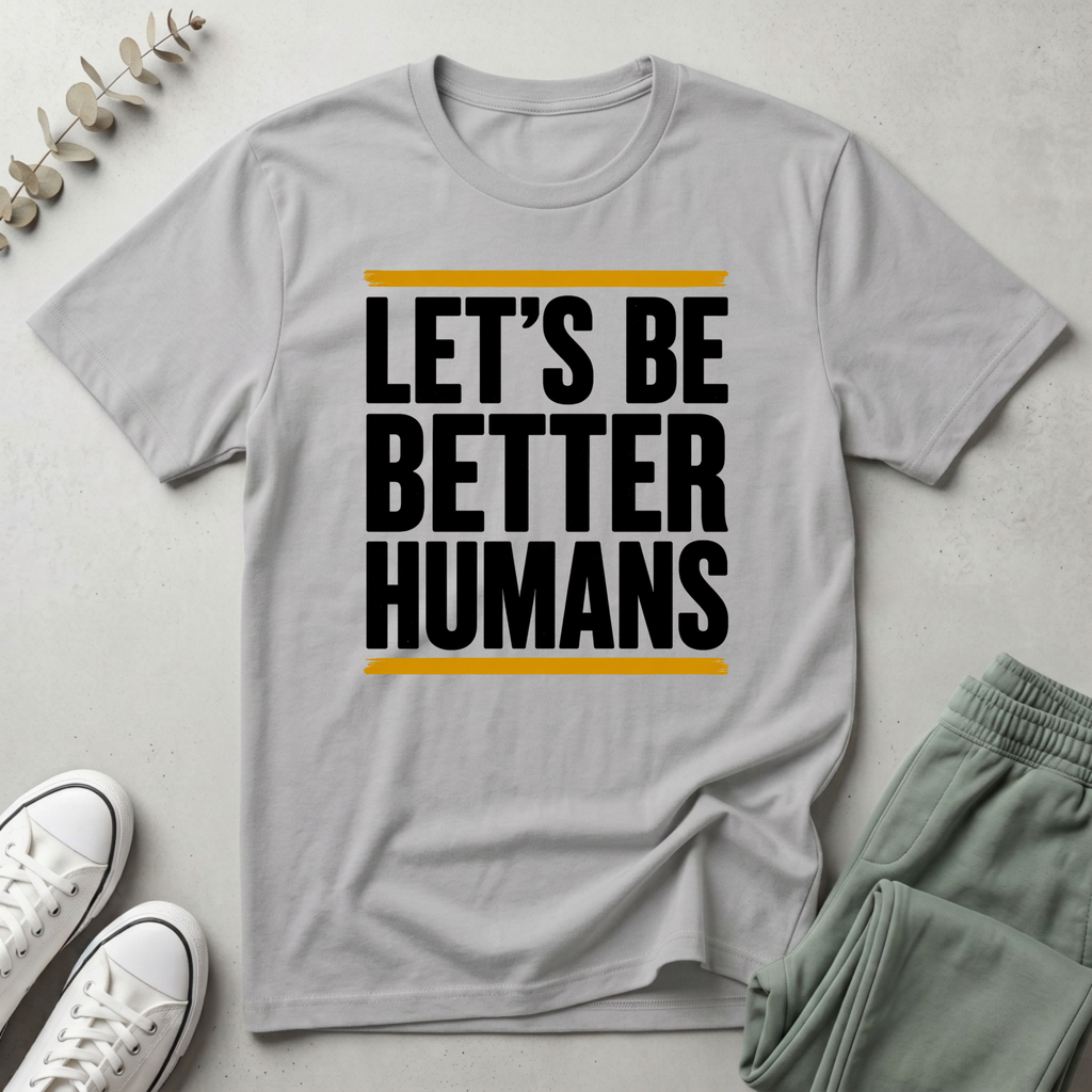 Let's Be Better Humans T-Shirt