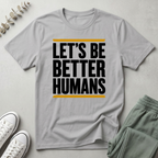 Let's Be Better Humans T-Shirt
