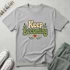 Keep Becoming T-Shirt