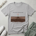 The Work Nobody Sees T-Shirt