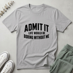 Life Boring Without Me T-Shirt