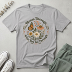 Bloom Through What You Go Through T-Shirt