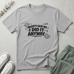 I Did It Anyway T-Shirt