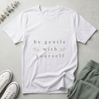 Be Gentle With Yourself T-Shirt
