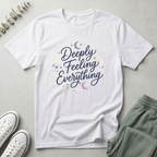 Deeply Feeling Everything T-Shirt