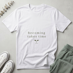 Becoming Takes Time T-Shirt