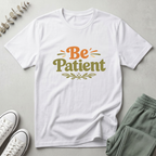 Be Patient T-Shirt