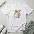 You Can Start Small T-Shirt