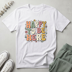 Happy To Be Here T-Shirt