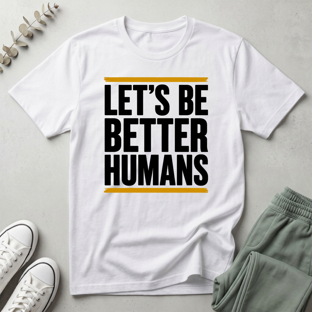 Let's Be Better Humans T-Shirt