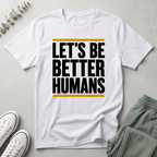 Let's Be Better Humans T-Shirt