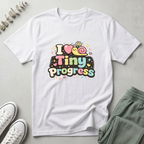 I Love Tiny Progress T-Shirt