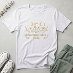 Becoming Takes Time T-Shirt