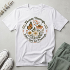 Bloom Through What You Go Through T-Shirt