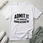 Life Boring Without Me T-Shirt