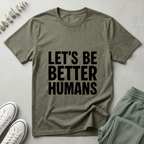 Let's Be Better Humans T-Shirt