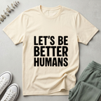 Let's Be Better Humans T-Shirt