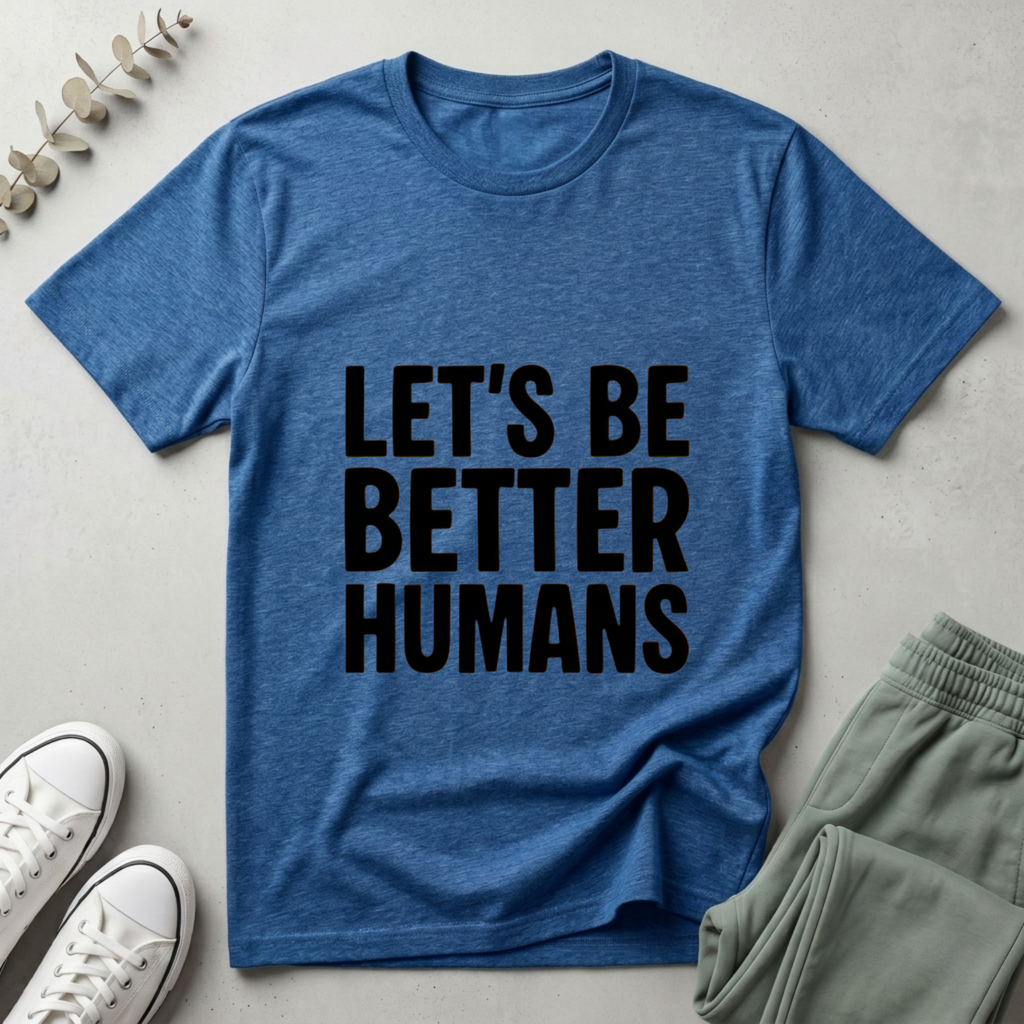 Let's Be Better Humans T-Shirt