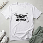 I Did It Anyway T-Shirt
