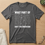 What Part You Don't Understand T-Shirt